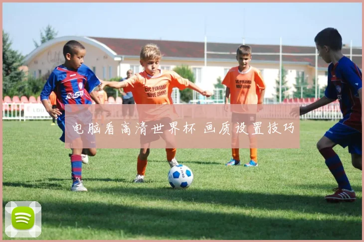 电脑看高清世界杯 画质设置技巧