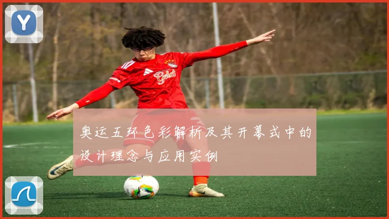 奥运五环色彩解析及其开幕式中的设计理念与应用实例