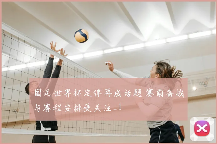 国足世界杯定律再成话题 赛前备战与赛程安排受关注_1