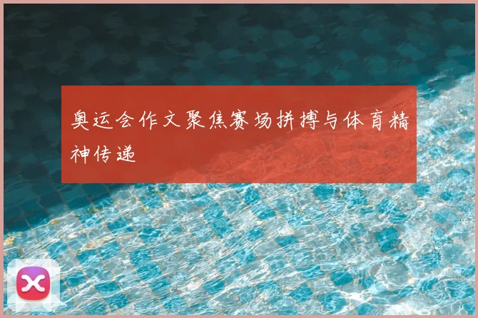奥运会作文聚焦赛场拼搏与体育精神传递