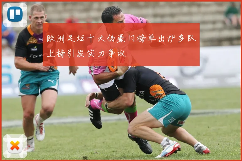 欧洲足坛十大伪豪门榜单出炉多队上榜引发实力争议