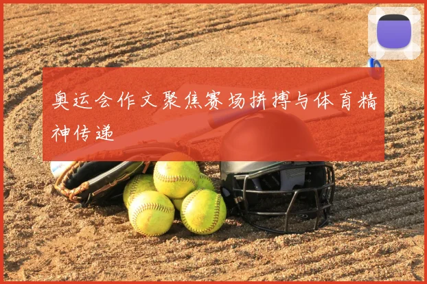 奥运会作文聚焦赛场拼搏与体育精神传递