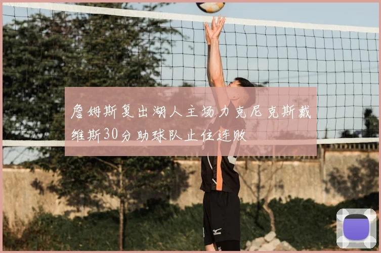 詹姆斯复出湖人主场力克尼克斯戴维斯30分助球队止住连败