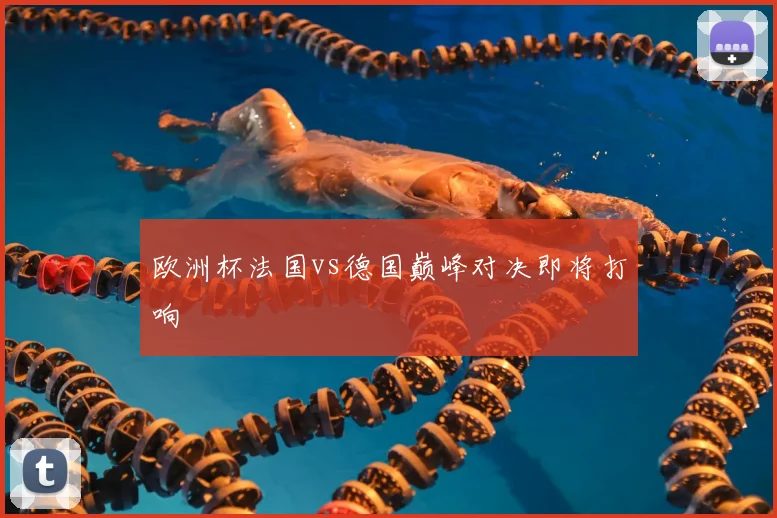 欧洲杯法国vs德国巅峰对决即将打响