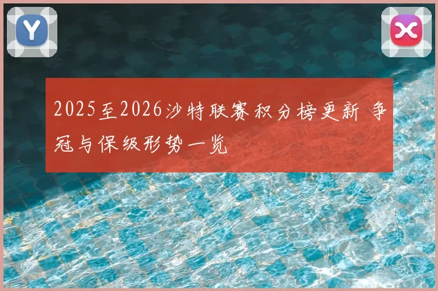 2025至2026沙特联赛积分榜更新 争冠与保级形势一览