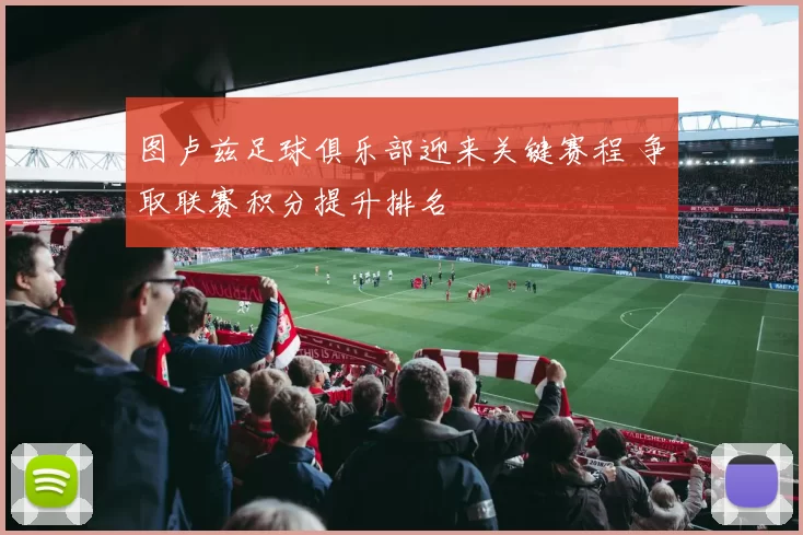 图卢兹足球俱乐部迎来关键赛程 争取联赛积分提升排名