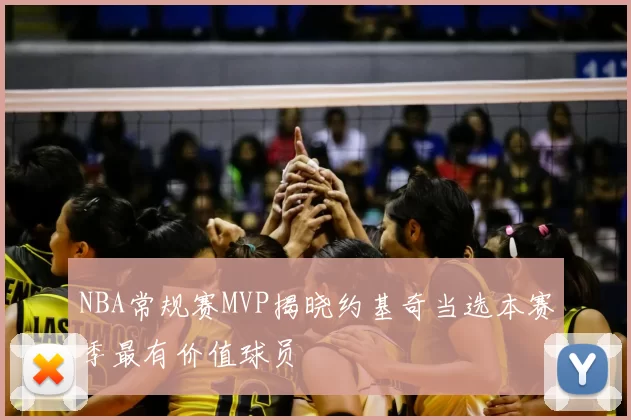 NBA常规赛MVP揭晓约基奇当选本赛季最有价值球员
