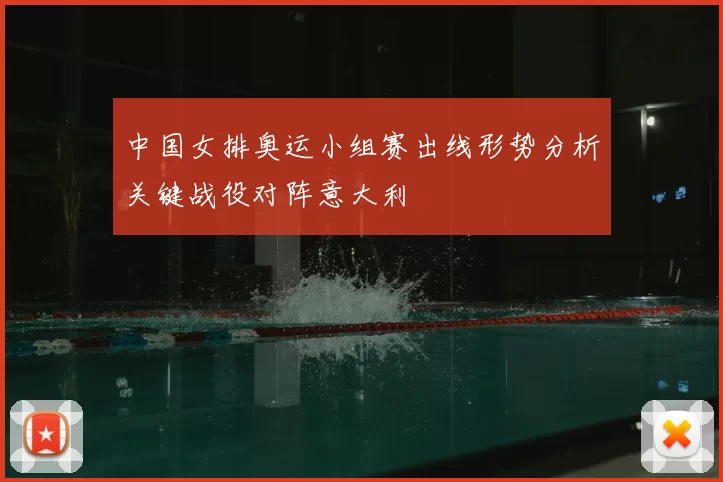 中国女排奥运小组赛出线形势分析关键战役对阵意大利