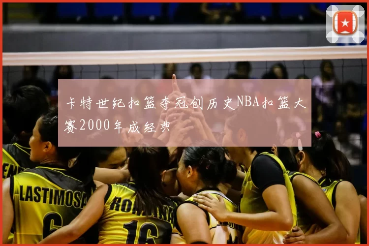 卡特世纪扣篮夺冠创历史NBA扣篮大赛2000年成经典