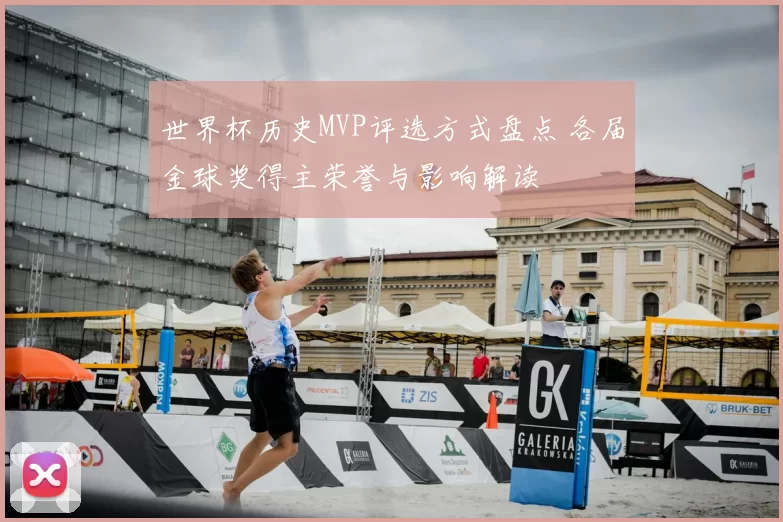 世界杯历史MVP评选方式盘点 各届金球奖得主荣誉与影响解读